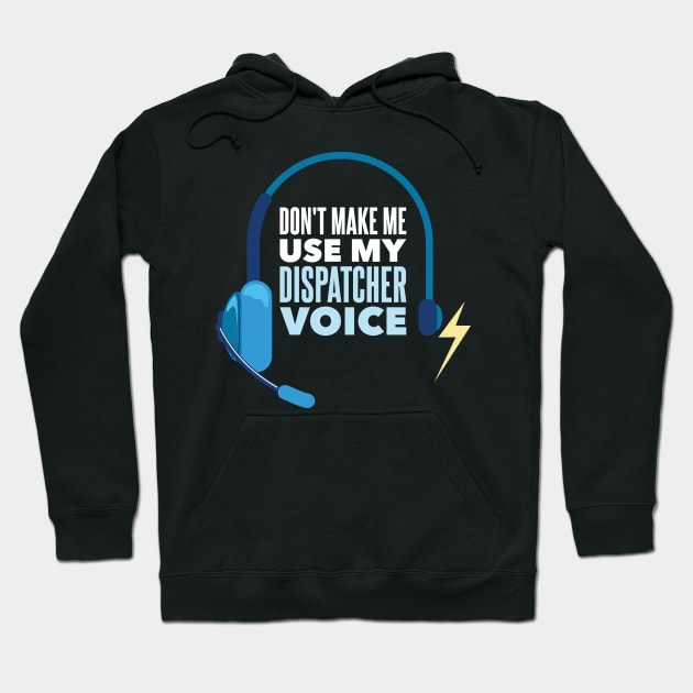 Don't Make Me Use My Dispatcher Voice - Funny 911 Dispatcher gift Hoodie by Shirtbubble